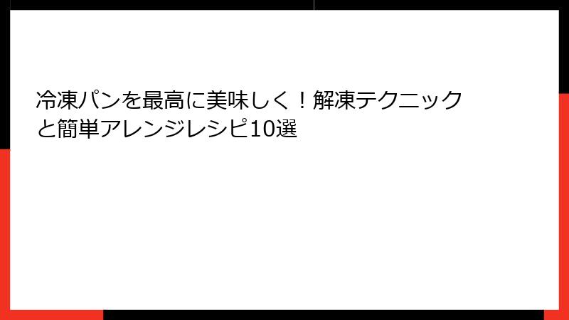 冷凍パンを最高に美味しく！解凍テクニックと簡単アレンジレシピ10選