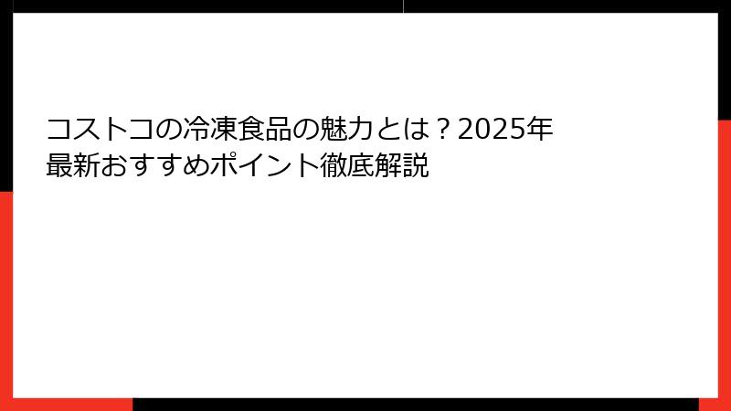 コストコの冷凍食品の魅力とは？2025年最新おすすめポイント徹底解説