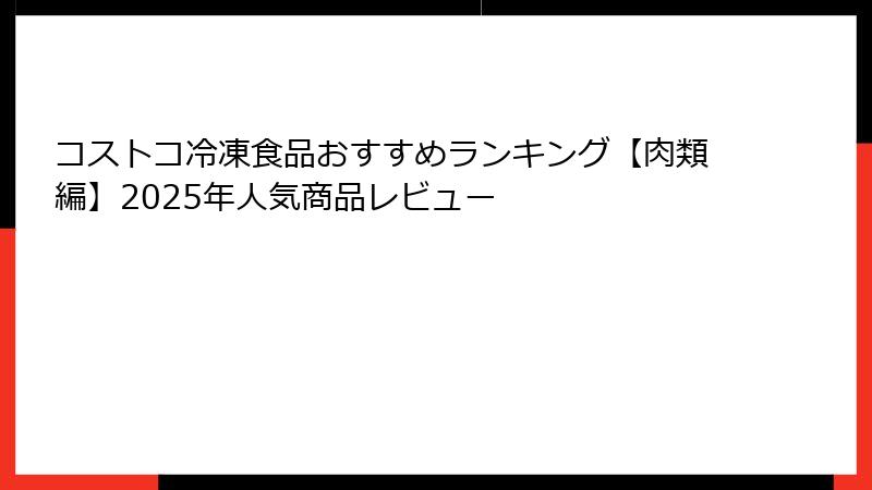 コストコ冷凍食品おすすめランキング【肉類編】2025年人気商品レビュー