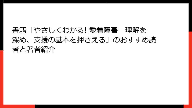 書籍「やさしくわかる! 愛着障害―理解を深め、支援の基本を押さえる」のおすすめ読者と著者紹介