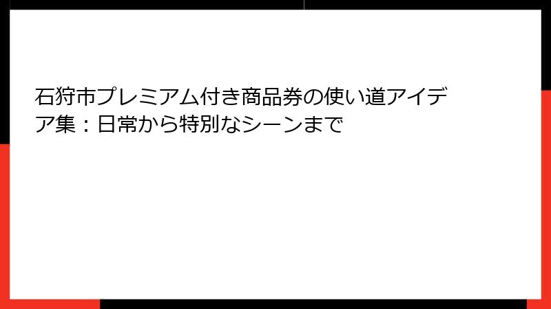 石狩市プレミアム付き商品券の使い道アイデア集：日常から特別なシーンまで