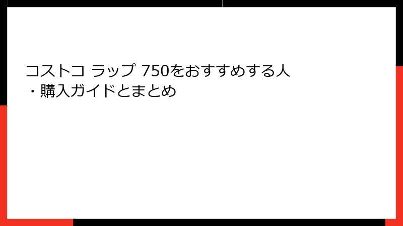 コストコ ラップ 750をおすすめする人・購入ガイドとまとめ