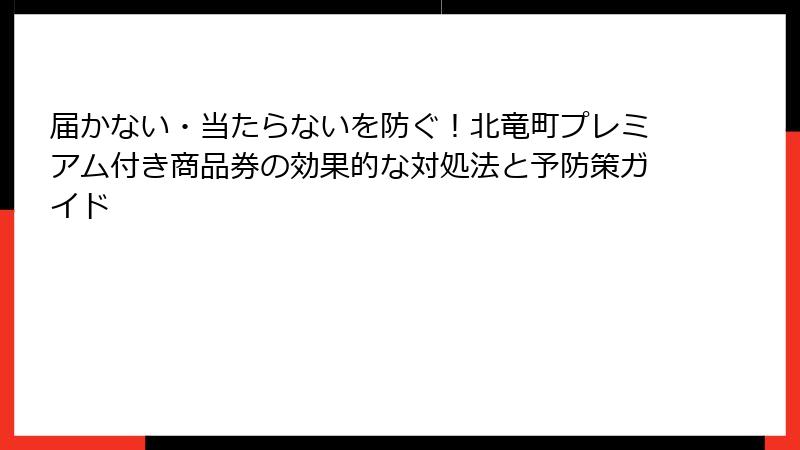 届かない・当たらないを防ぐ!北竜町プレミアム付き商品券の効果的な対処法と予防策ガイド