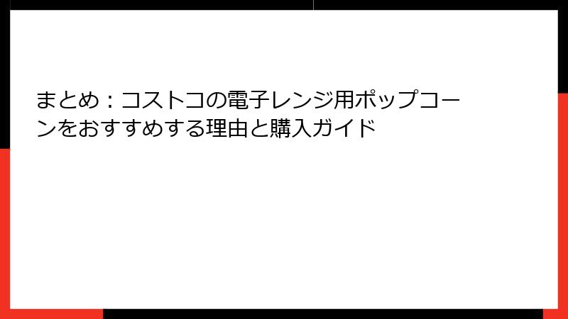 まとめ：コストコの電子レンジ用ポップコーンをおすすめする理由と購入ガイド