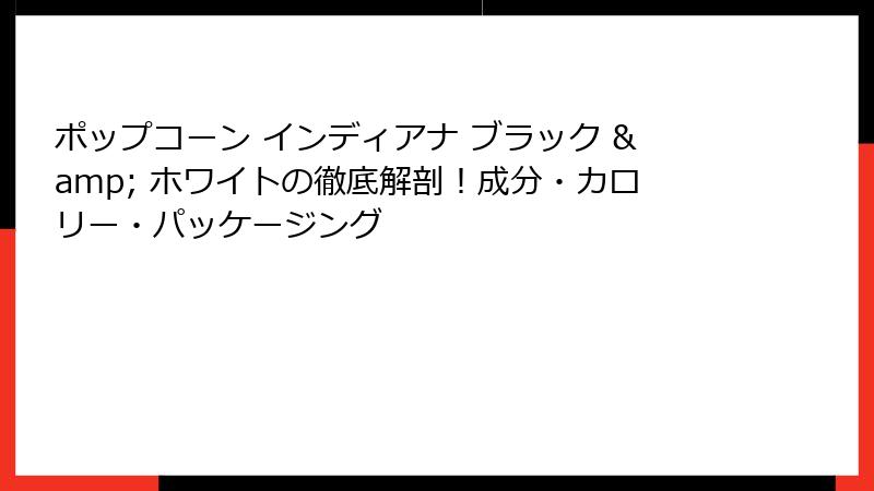 ポップコーン インディアナ ブラック & ホワイトの徹底解剖！成分・カロリー・パッケージング