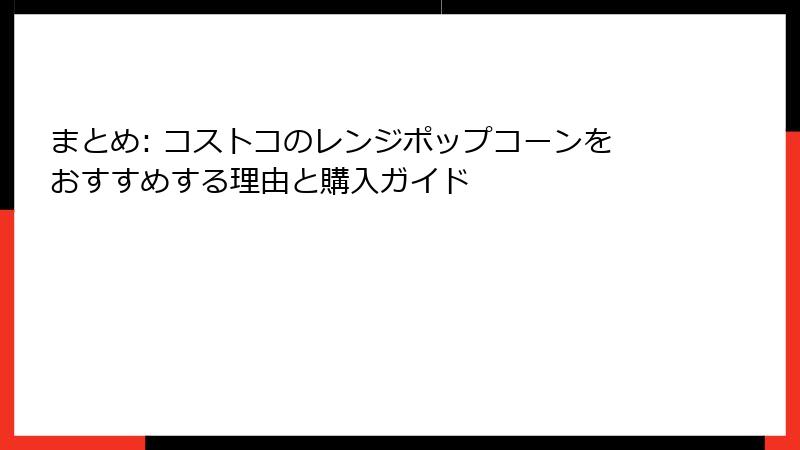 まとめ: コストコのレンジポップコーンをおすすめする理由と購入ガイド