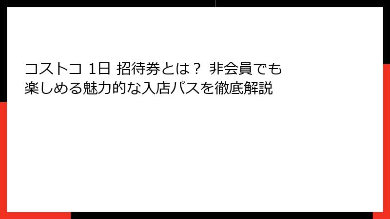 コストコ 1日 招待券とは？ 非会員でも楽しめる魅力的な入店パスを徹底解説