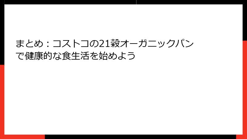 まとめ：コストコの21穀オーガニックパンで健康的な食生活を始めよう