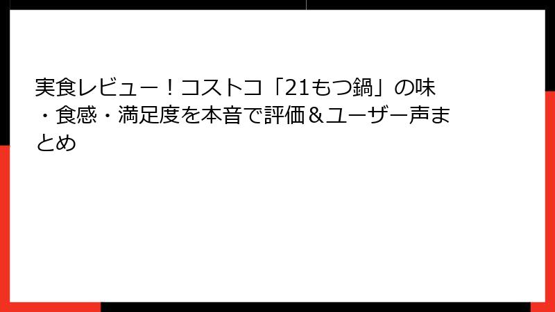 実食レビュー！コストコ「21もつ鍋」の味・食感・満足度を本音で評価＆ユーザー声まとめ