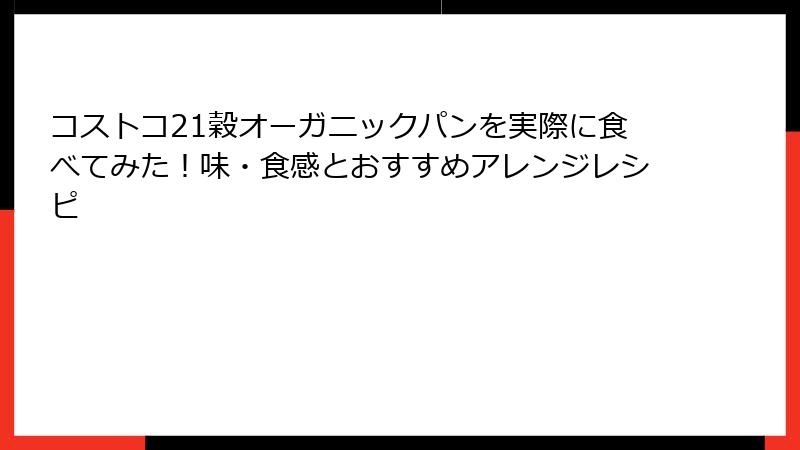 コストコ21穀オーガニックパンを実際に食べてみた！味・食感とおすすめアレンジレシピ