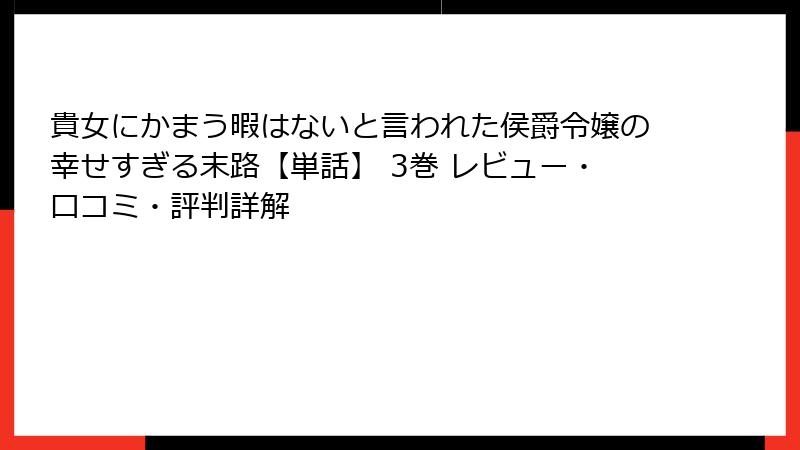 貴女にかまう暇はないと言われた侯爵令嬢の幸せすぎる末路【単話】 3巻 レビュー・口コミ・評判詳解