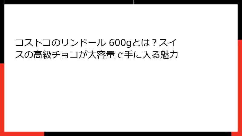 コストコのリンドール 600gとは？スイスの高級チョコが大容量で手に入る魅力