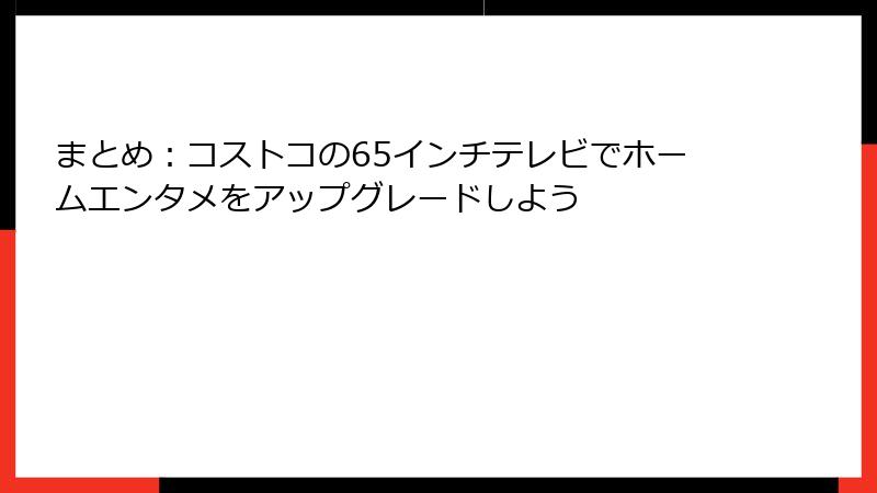 まとめ：コストコの65インチテレビでホームエンタメをアップグレードしよう