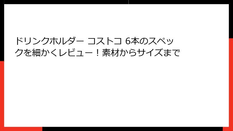ドリンクホルダー コストコ 6本のスペックを細かくレビュー！素材からサイズまで