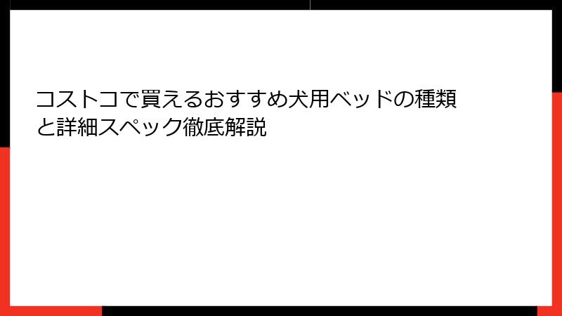 コストコで買えるおすすめ犬用ベッドの種類と詳細スペック徹底解説