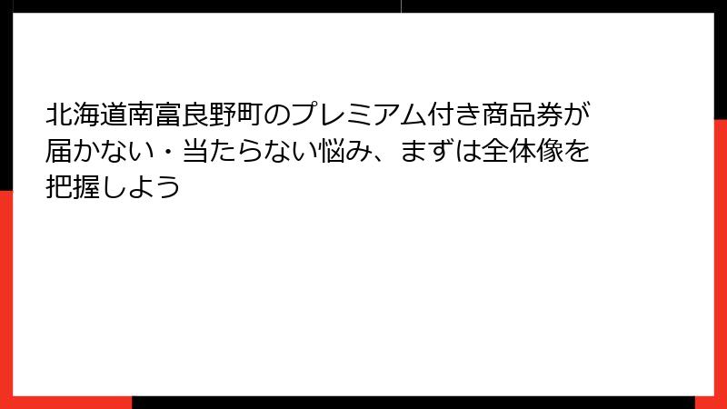 北海道南富良野町のプレミアム付き商品券が届かない・当たらない悩み、まずは全体像を把握しよう