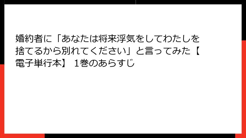 婚約者に「あなたは将来浮気をしてわたしを捨てるから別れてください」と言ってみた【電子単行本】 1巻のあらすじ