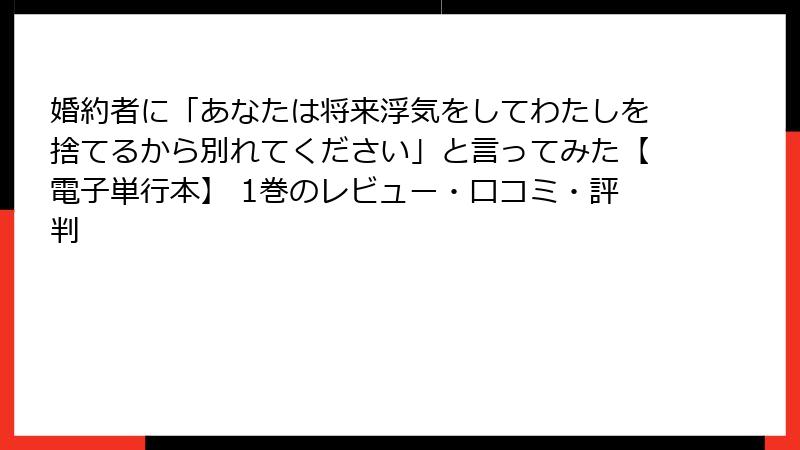 婚約者に「あなたは将来浮気をしてわたしを捨てるから別れてください」と言ってみた【電子単行本】 1巻のレビュー・口コミ・評判