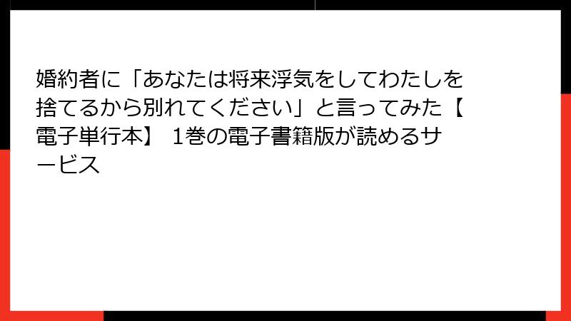 婚約者に「あなたは将来浮気をしてわたしを捨てるから別れてください」と言ってみた【電子単行本】 1巻の電子書籍版が読めるサービス