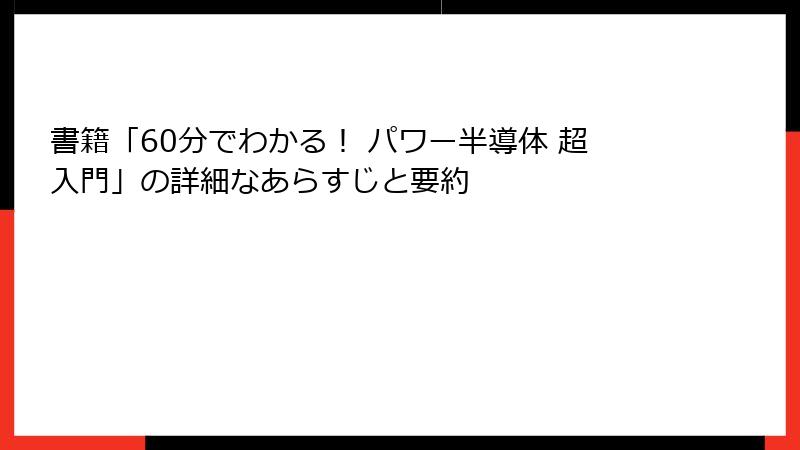 書籍「60分でわかる！ パワー半導体 超入門」の詳細なあらすじと要約