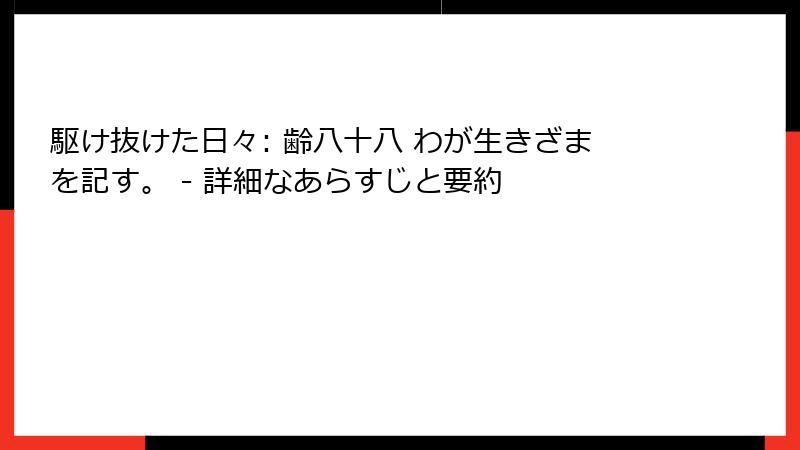 駆け抜けた日々: 齢八十八 わが生きざまを記す。 - 詳細なあらすじと要約