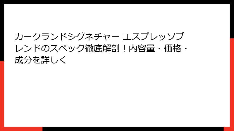 カークランドシグネチャー エスプレッソブレンドのスペック徹底解剖！内容量・価格・成分を詳しく