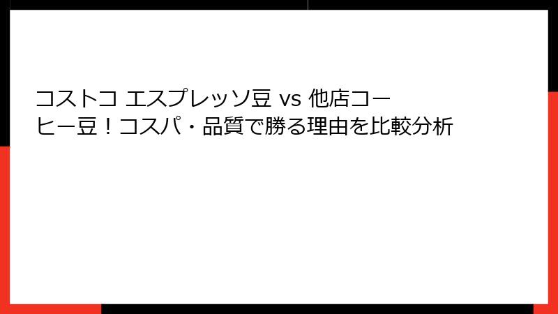 コストコ エスプレッソ豆 vs 他店コーヒー豆！コスパ・品質で勝る理由を比較分析