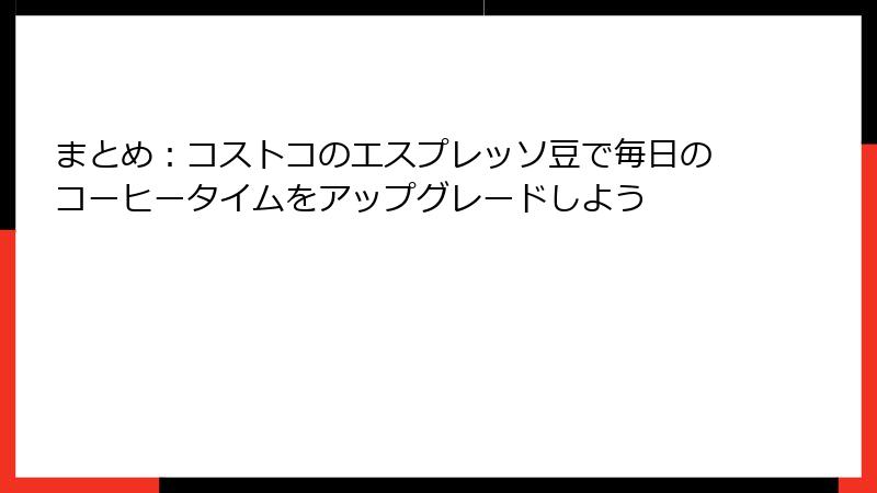 まとめ：コストコのエスプレッソ豆で毎日のコーヒータイムをアップグレードしよう
