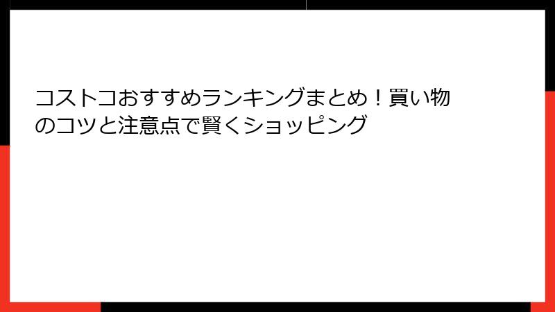 コストコおすすめランキングまとめ！買い物のコツと注意点で賢くショッピング