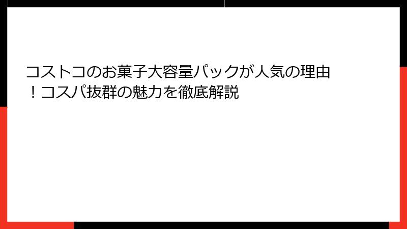 コストコのお菓子大容量パックが人気の理由！コスパ抜群の魅力を徹底解説