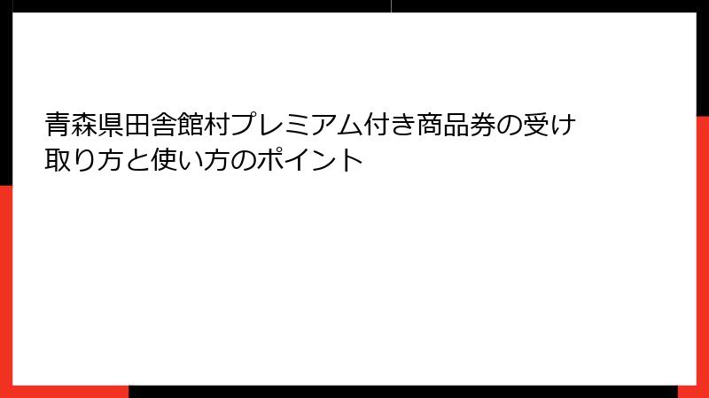 青森県田舎館村プレミアム付き商品券の受け取り方と使い方のポイント