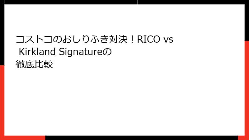 コストコのおしりふき対決！RICO vs Kirkland Signatureの徹底比較