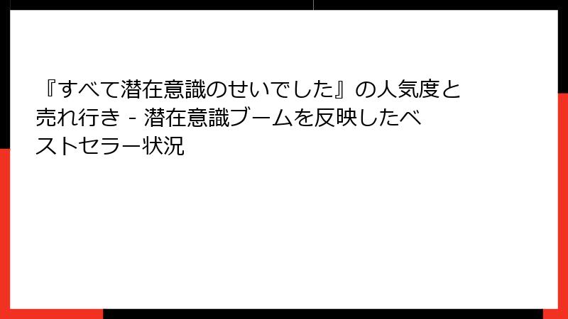 『すべて潜在意識のせいでした』の人気度と売れ行き - 潜在意識ブームを反映したベストセラー状況
