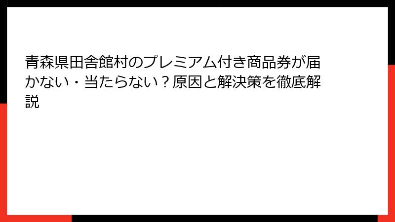 青森県田舎館村のプレミアム付き商品券が届かない・当たらない？原因と解決策を徹底解説