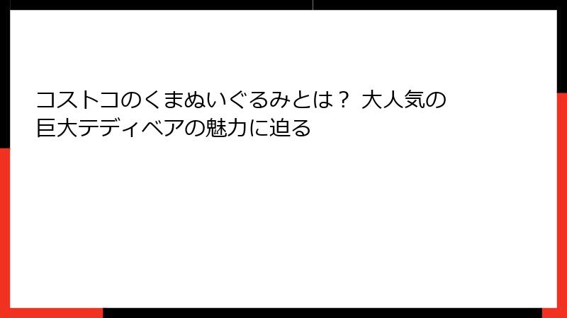 コストコのくまぬいぐるみとは？ 大人気の巨大テディベアの魅力に迫る