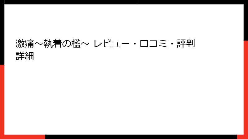 激痛～執着の檻～ レビュー・口コミ・評判詳細