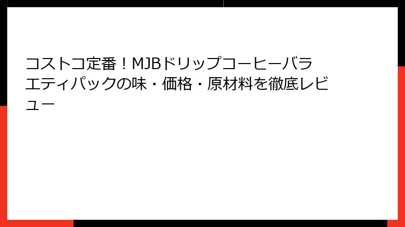コストコ定番！MJBドリップコーヒーバラエティパックの味・価格・原材料を徹底レビュー