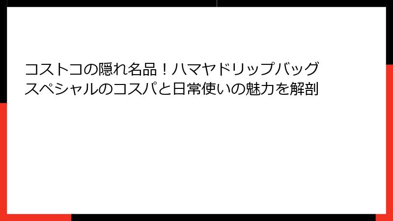 コストコの隠れ名品！ハマヤドリップバッグスペシャルのコスパと日常使いの魅力を解剖