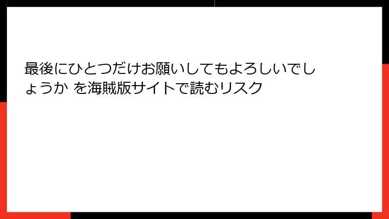 最後にひとつだけお願いしてもよろしいでしょうか を海賊版サイトで読むリスク