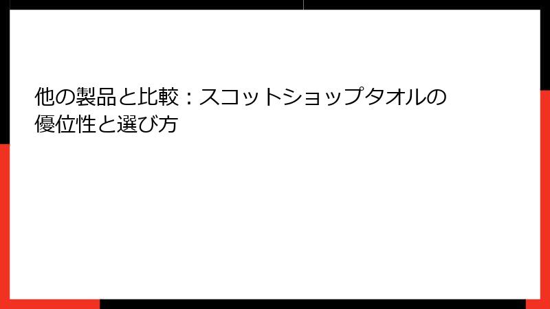 他の製品と比較：スコットショップタオルの優位性と選び方