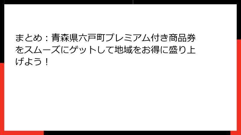まとめ：青森県六戸町プレミアム付き商品券をスムーズにゲットして地域をお得に盛り上げよう！