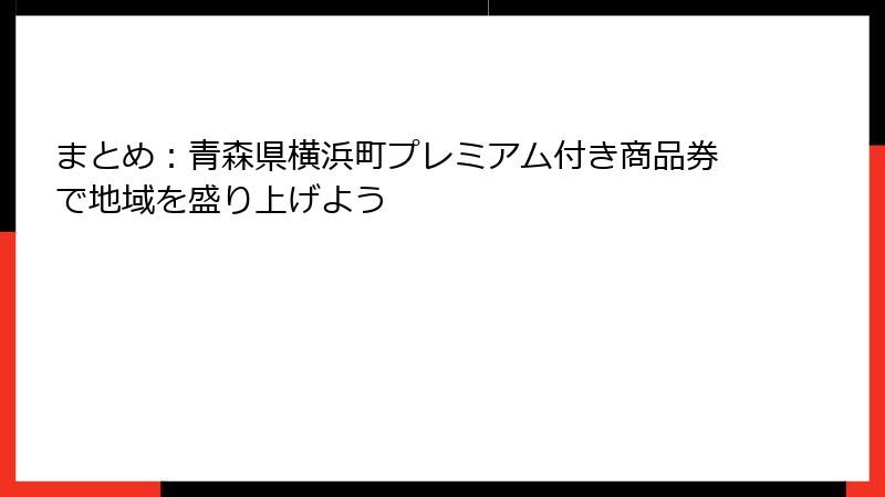 まとめ：青森県横浜町プレミアム付き商品券で地域を盛り上げよう