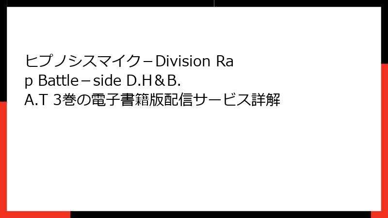 ヒプノシスマイク-Division Rap Battle-side D.H&B.A.T 3巻の電子書籍版配信サービス詳解