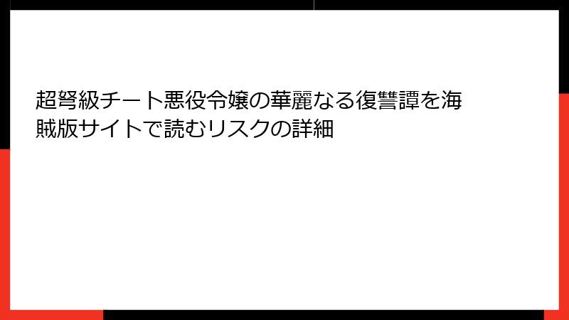 超弩級チート悪役令嬢の華麗なる復讐譚を海賊版サイトで読むリスクの詳細