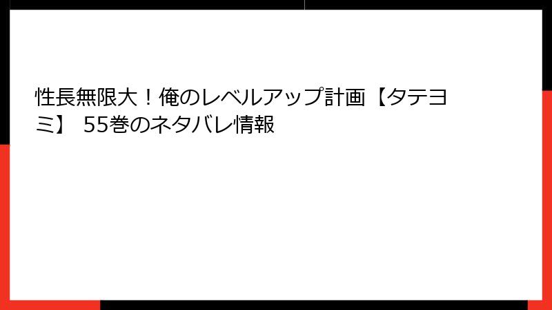性長無限大!俺のレベルアップ計画【タテヨミ】 55巻のネタバレ情報