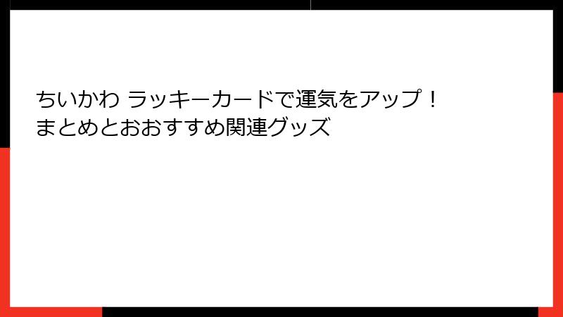 ちいかわ ラッキーカードで運気をアップ！まとめとおおすすめ関連グッズ