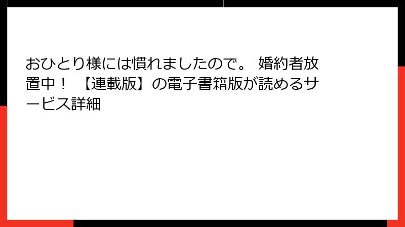おひとり様には慣れましたので。 婚約者放置中! 【連載版】の電子書籍版が読めるサービス詳細