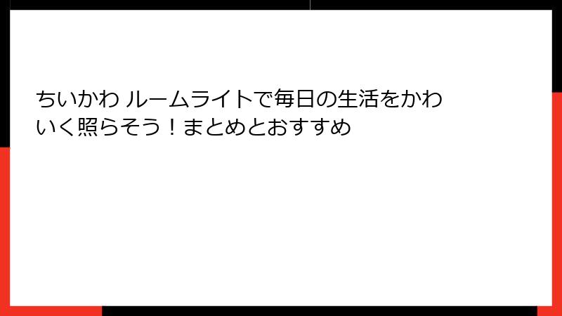 ちいかわ ルームライトで毎日の生活をかわいく照らそう！まとめとおすすめ
