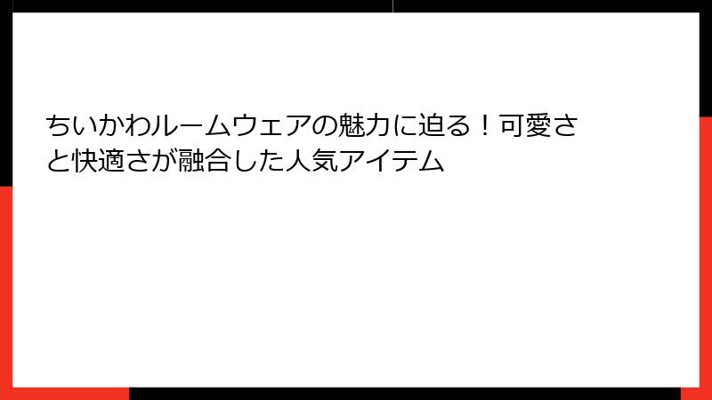ちいかわルームウェアの魅力に迫る！可愛さと快適さが融合した人気アイテム