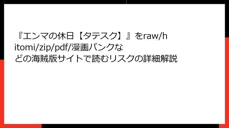 『エンマの休日【タテスク】』をraw/hitomi/zip/pdf/漫画バンクなどの海賊版サイトで読むリスクの詳細解説
